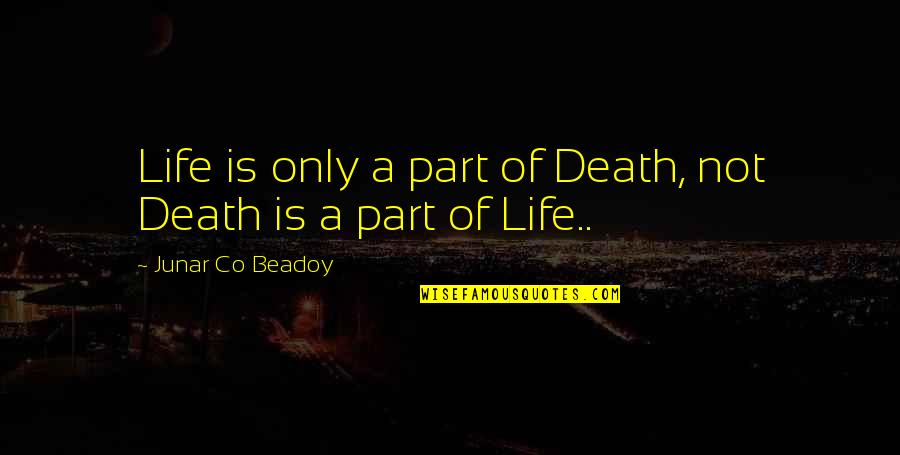 Co-ops Quotes By Junar Co Beadoy: Life is only a part of Death, not