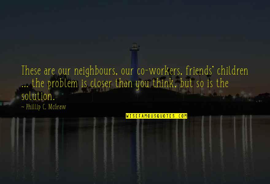 Co-ops Quotes By Phillip C. McGraw: These are our neighbours, our co-workers, friends' children