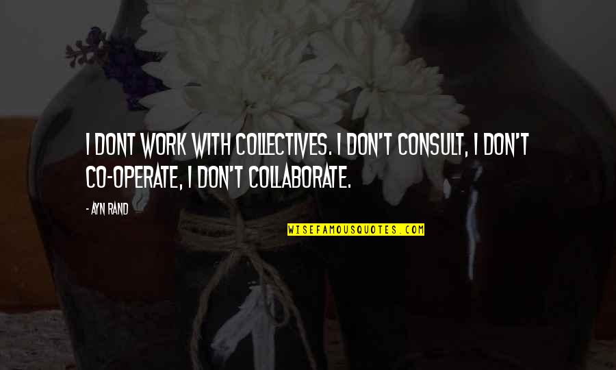 Co-optitude Quotes By Ayn Rand: I dont work with collectives. I don't consult,