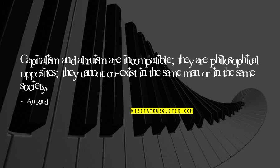 Co-optitude Quotes By Ayn Rand: Capitalism and altruism are incompatible; they are philosophical