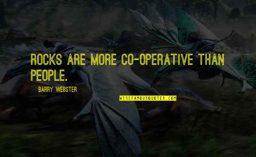 Co-optitude Quotes By Barry Webster: Rocks are more co-operative than people. Co-optitude Quotes By Barry Webster: Rocks are more co-operative than people.