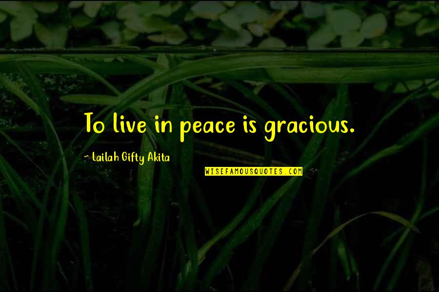 Co-optitude Quotes By Lailah Gifty Akita: To live in peace is gracious.