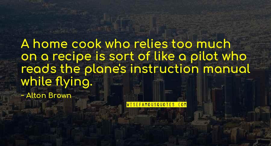 Co Pilot Quotes By Alton Brown: A home cook who relies too much on