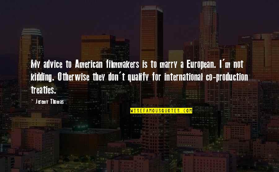 Co Production Quotes By Jeremy Thomas: My advice to American filmmakers is to marry