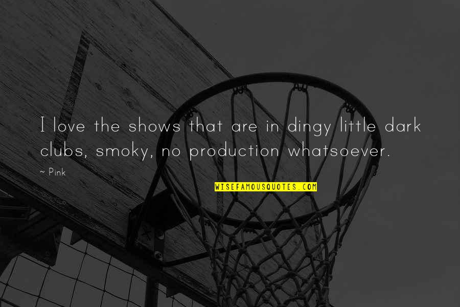 Co Production Quotes By Pink: I love the shows that are in dingy