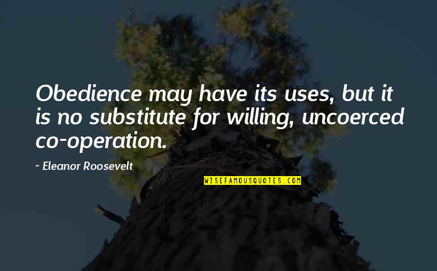 Co Quotes By Eleanor Roosevelt: Obedience may have its uses, but it is