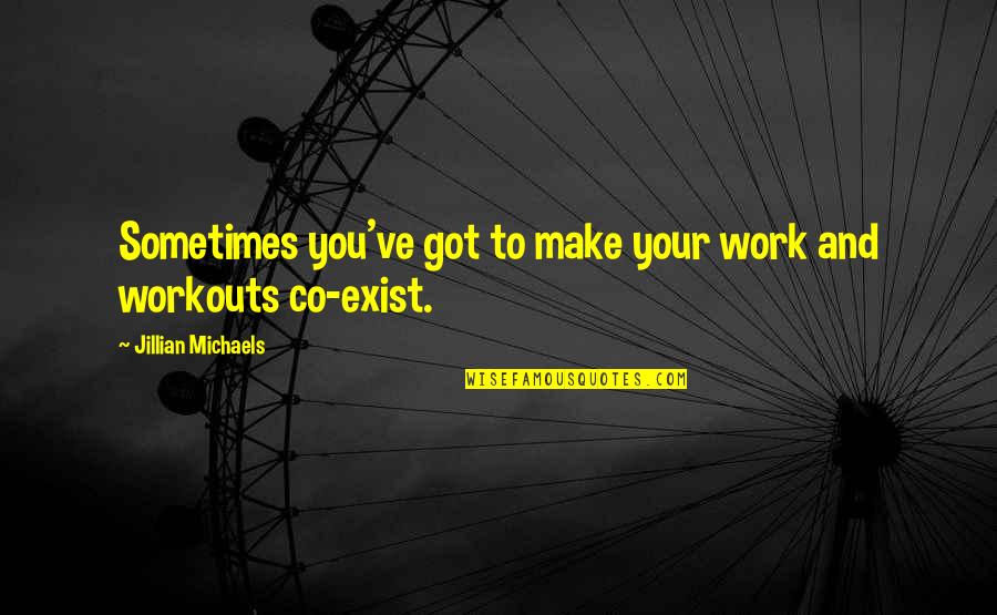 Co Quotes By Jillian Michaels: Sometimes you've got to make your work and