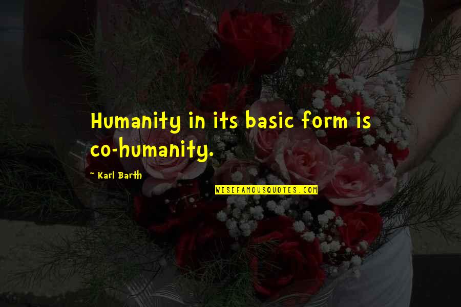 Co Quotes By Karl Barth: Humanity in its basic form is co-humanity.