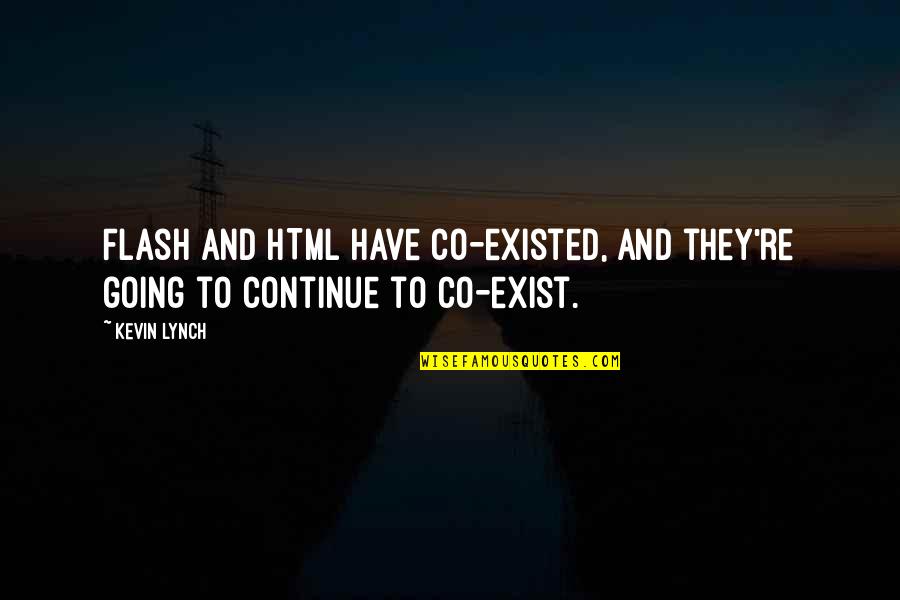 Co Quotes By Kevin Lynch: Flash and HTML have co-existed, and they're going
