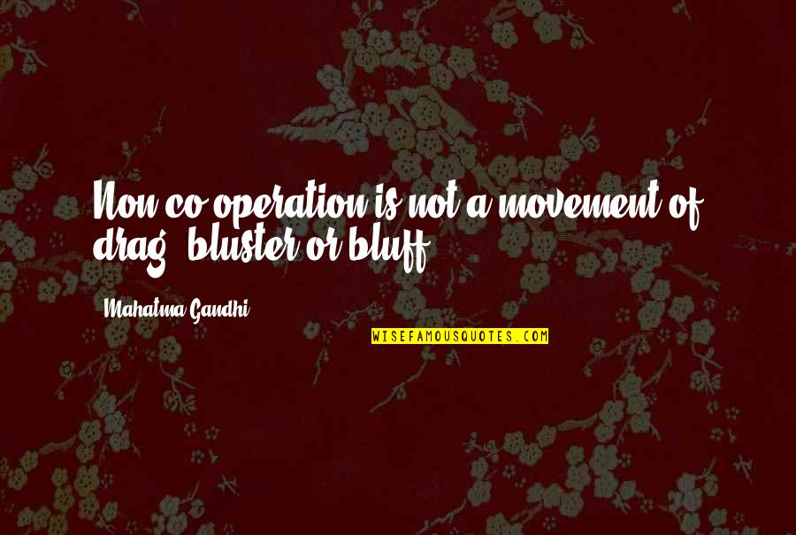 Co Quotes By Mahatma Gandhi: Non-co-operation is not a movement of drag, bluster