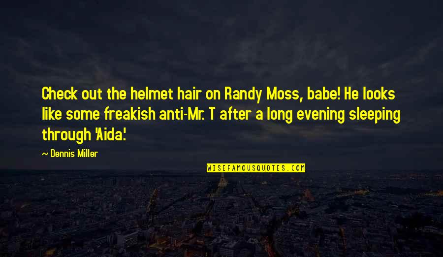 Co Sleeping Quotes By Dennis Miller: Check out the helmet hair on Randy Moss,