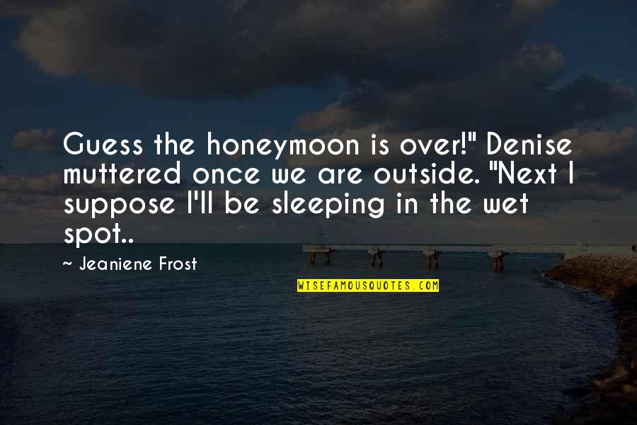 Co Sleeping Quotes By Jeaniene Frost: Guess the honeymoon is over!" Denise muttered once