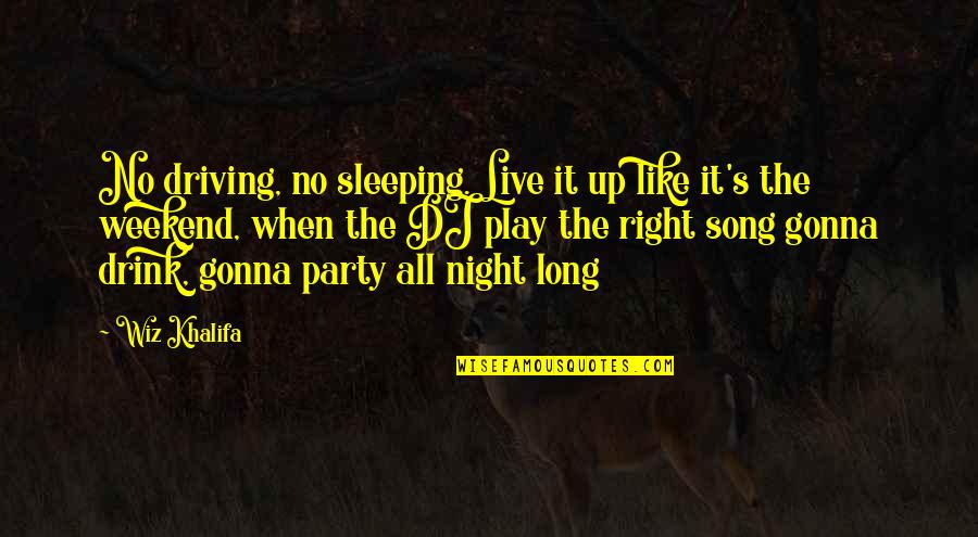 Co Sleeping Quotes By Wiz Khalifa: No driving, no sleeping. Live it up like