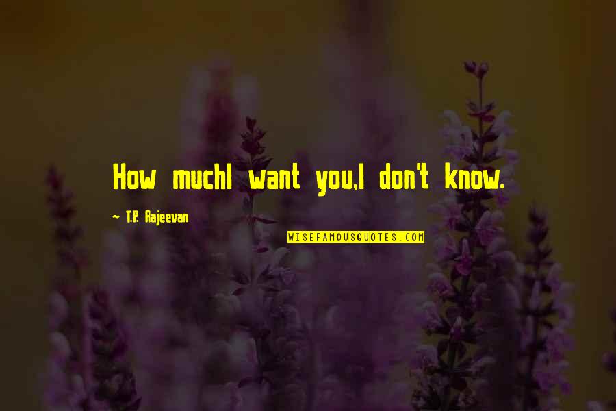 Co Worker Inspirational Quotes By T.P. Rajeevan: How muchI want you,I don't know.