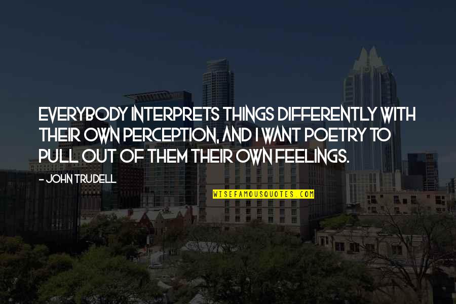 Co Worker Last Day Quotes By John Trudell: Everybody interprets things differently with their own perception,