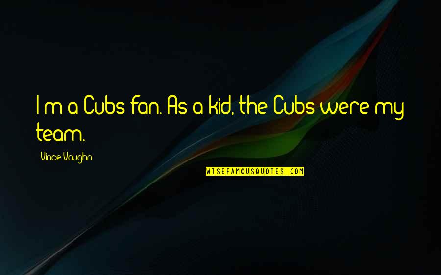 Co-worker Leaving Poems Quotes By Vince Vaughn: I'm a Cubs fan. As a kid, the Co-worker Leaving Poems Quotes By Vince Vaughn: I'm a Cubs fan. As a kid, the