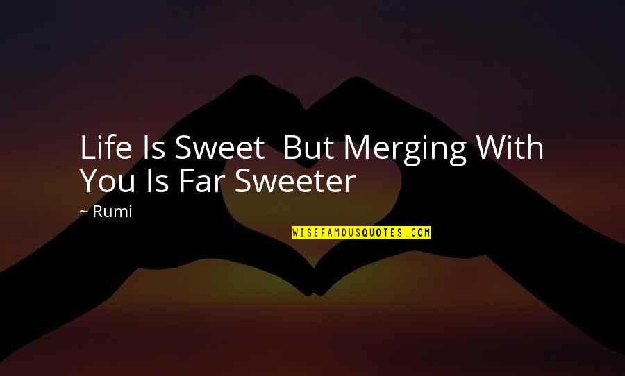 Co Worker Retirement Quotes By Rumi: Life Is Sweet But Merging With You Is