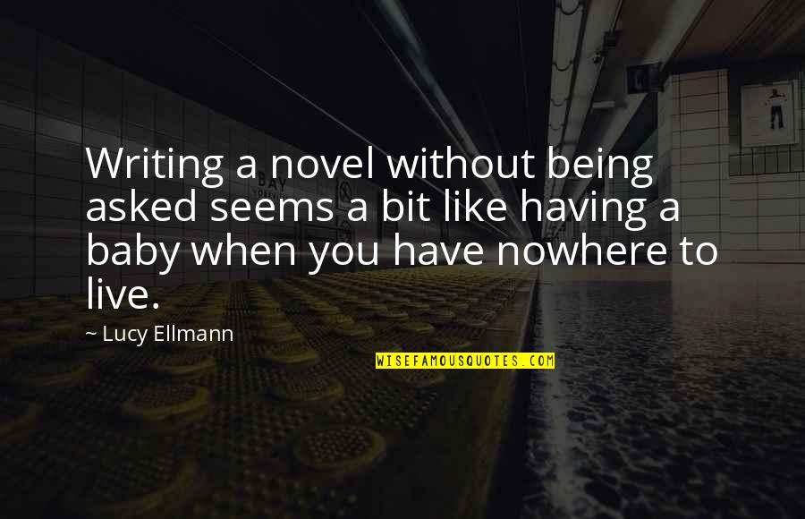 Co Writing A Novel Quotes By Lucy Ellmann: Writing a novel without being asked seems a Co Writing A Novel Quotes By Lucy Ellmann: Writing a novel without being asked seems a
