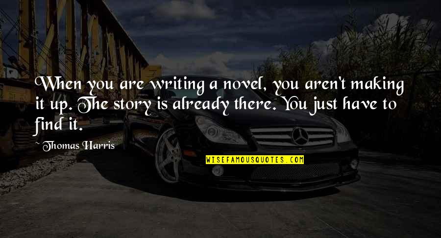 Co Writing A Novel Quotes By Thomas Harris: When you are writing a novel, you aren't