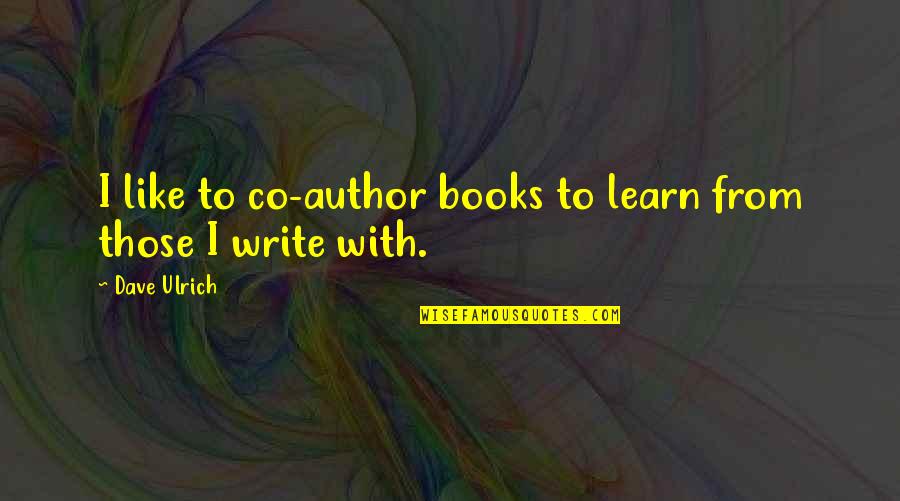 Co Writing Quotes By Dave Ulrich: I like to co-author books to learn from