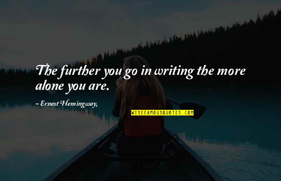 Co Writing Quotes By Ernest Hemingway,: The further you go in writing the more Co Writing Quotes By Ernest Hemingway,: The further you go in writing the more