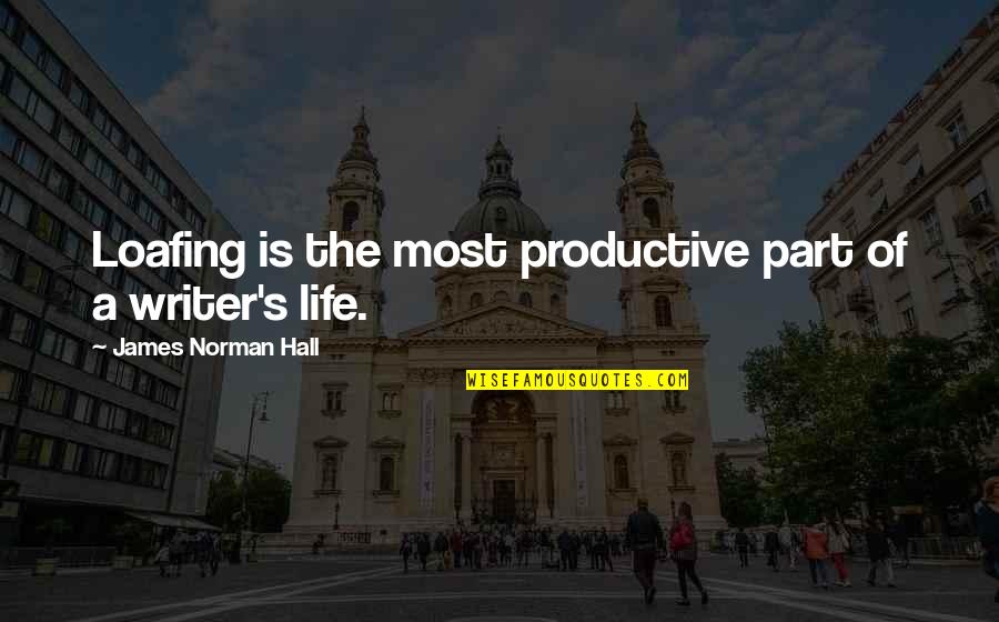 Co Writing Quotes By James Norman Hall: Loafing is the most productive part of a Co Writing Quotes By James Norman Hall: Loafing is the most productive part of a