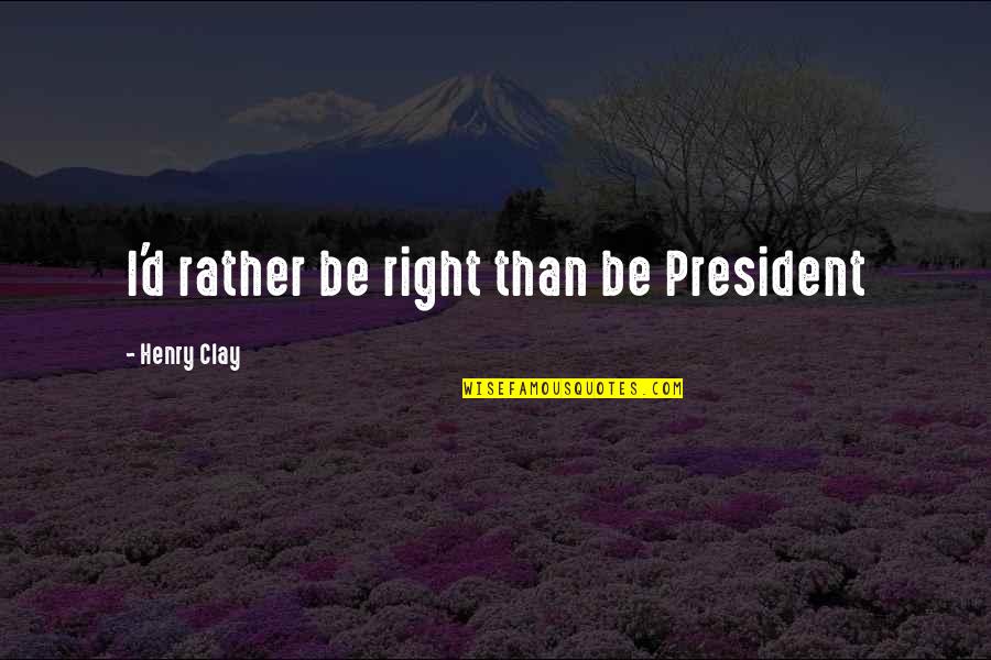 Co Znaczy Quotes By Henry Clay: I'd rather be right than be President