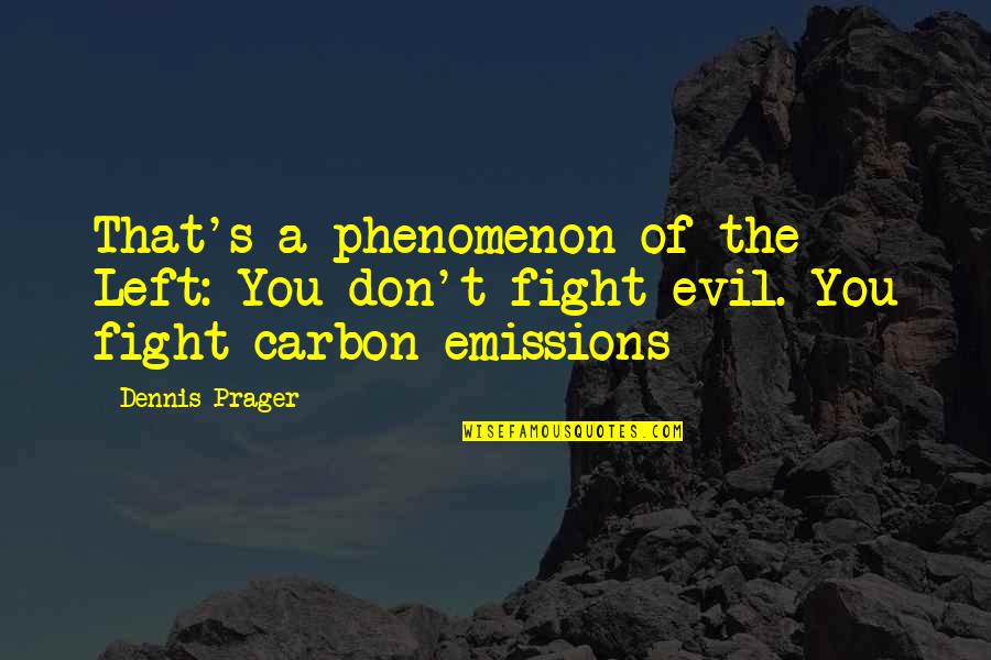Co2 Emissions Quotes By Dennis Prager: That's a phenomenon of the Left: You don't