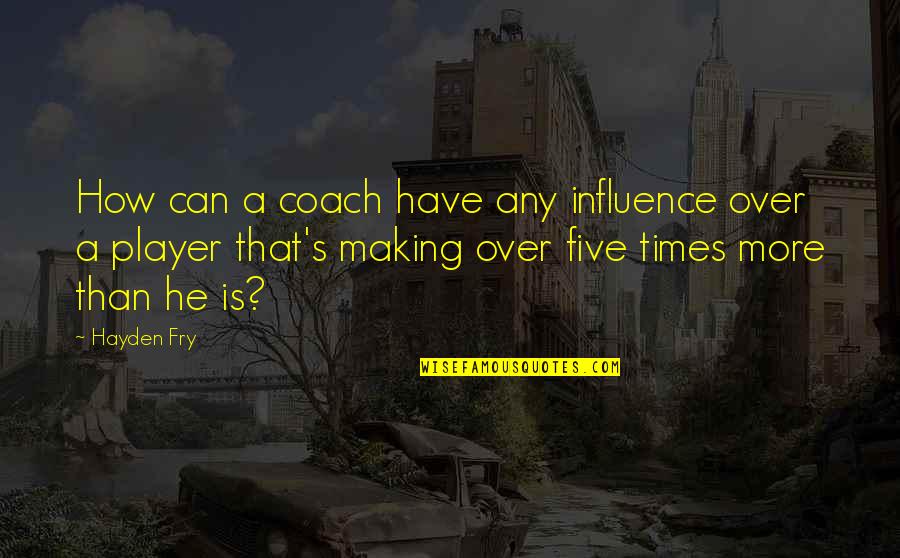 Coach And Player Quotes By Hayden Fry: How can a coach have any influence over