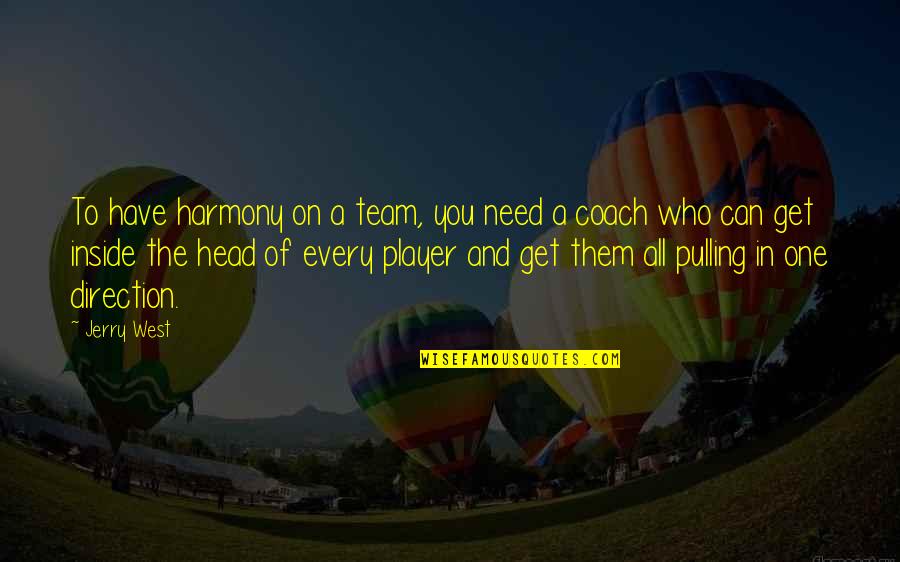 Coach And Player Quotes By Jerry West: To have harmony on a team, you need