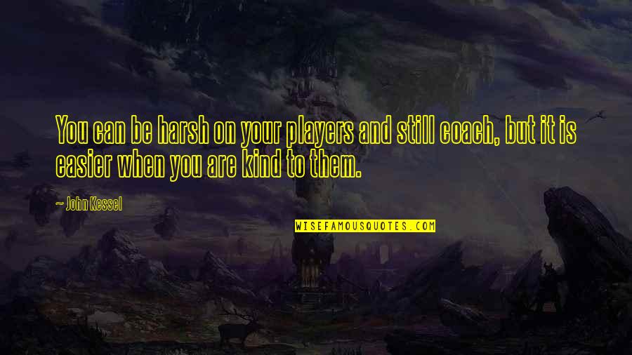 Coach And Player Quotes By John Kessel: You can be harsh on your players and