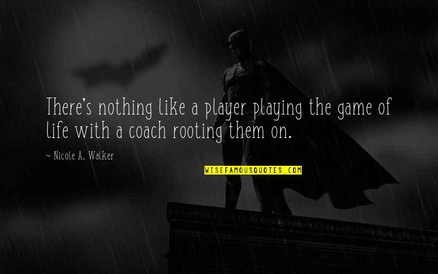 Coach And Player Quotes By Nicole A. Walker: There's nothing like a player playing the game