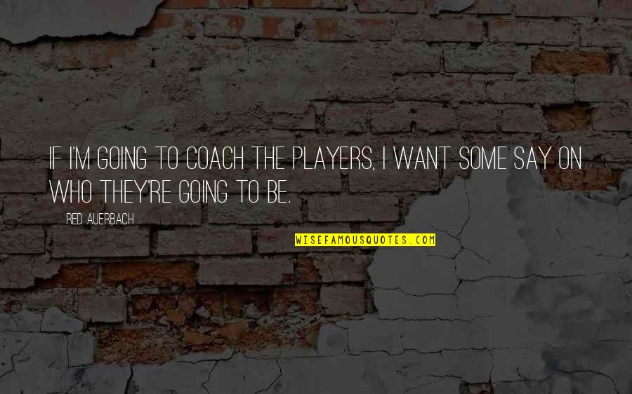 Coach And Player Quotes By Red Auerbach: If I'm going to coach the players, I