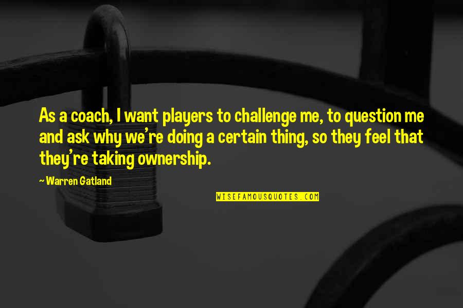 Coach And Player Quotes By Warren Gatland: As a coach, I want players to challenge