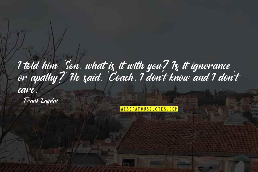 Coach And Son Quotes By Frank Layden: I told him, 'Son, what is it with Coach And Son Quotes By Frank Layden: I told him, 'Son, what is it with