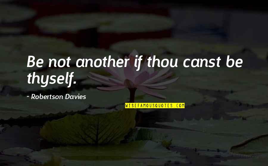 Coach Beiste Funny Quotes By Robertson Davies: Be not another if thou canst be thyself.