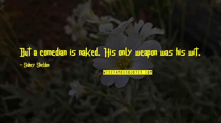 Coach Beiste Quotes By Sidney Sheldon: But a comedian is naked. His only weapon