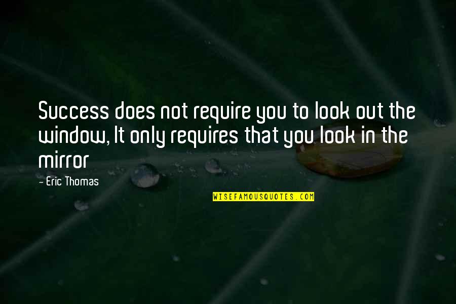 Coach Bill Yoast Quotes By Eric Thomas: Success does not require you to look out