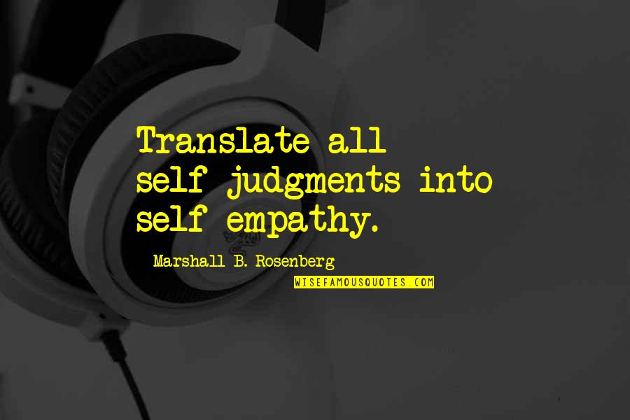 Coach Bolton Quotes By Marshall B. Rosenberg: Translate all self-judgments into self-empathy.