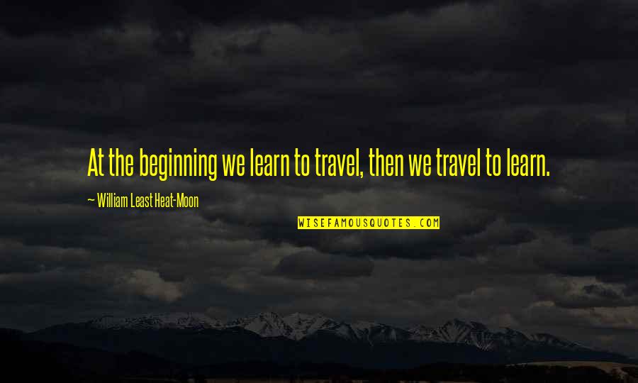 Coach Bolton Quotes By William Least Heat-Moon: At the beginning we learn to travel, then