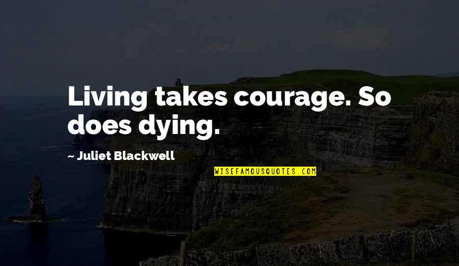 Coach Calhoun Quotes By Juliet Blackwell: Living takes courage. So does dying.