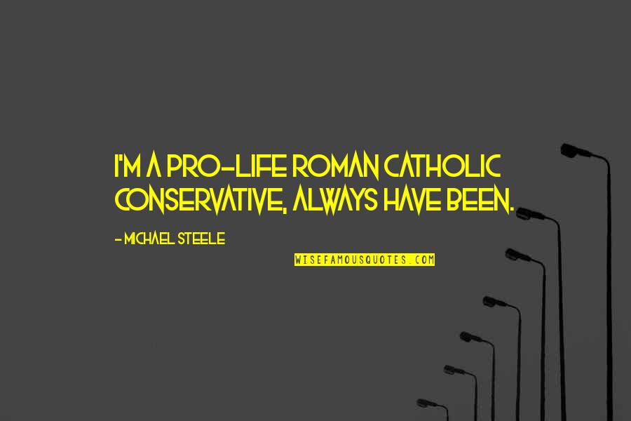 Coach Calhoun Quotes By Michael Steele: I'm a pro-life Roman Catholic conservative, always have