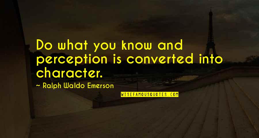 Coach Calhoun Quotes By Ralph Waldo Emerson: Do what you know and perception is converted