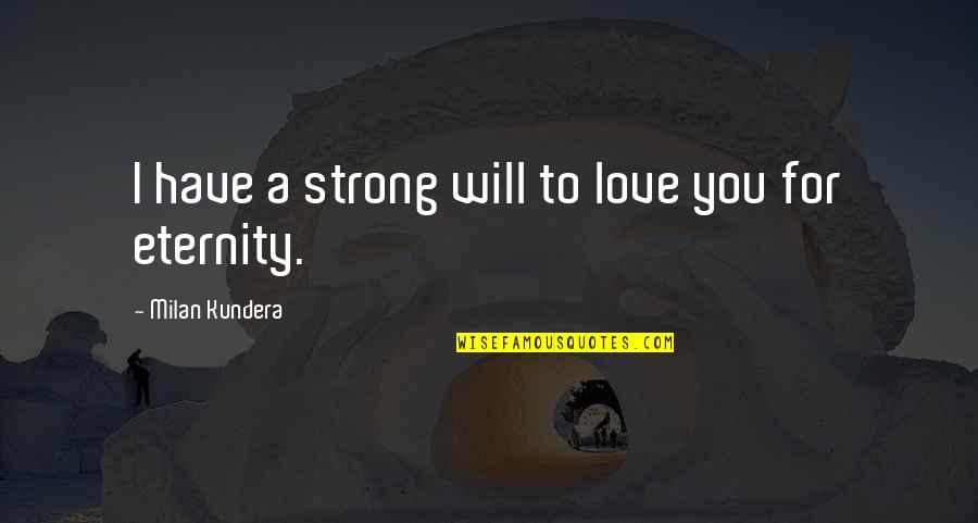 Coach Calipari Motivational Quotes By Milan Kundera: I have a strong will to love you