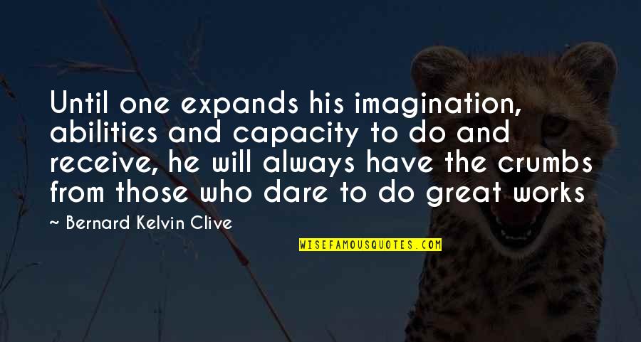 Coach Chris Petersen Quotes By Bernard Kelvin Clive: Until one expands his imagination, abilities and capacity Coach Chris Petersen Quotes By Bernard Kelvin Clive: Until one expands his imagination, abilities and capacity