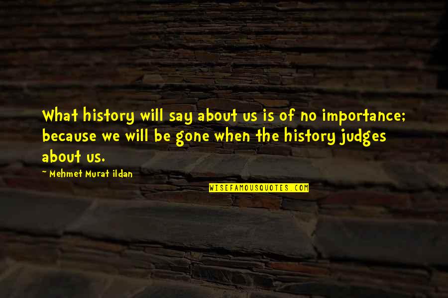 Coach Chris Petersen Quotes By Mehmet Murat Ildan: What history will say about us is of Coach Chris Petersen Quotes By Mehmet Murat Ildan: What history will say about us is of