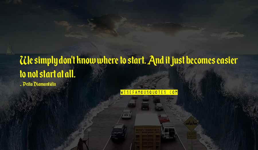 Coach Edge Quotes By Peita Diamantidis: We simply don't know where to start. And Coach Edge Quotes By Peita Diamantidis: We simply don't know where to start. And