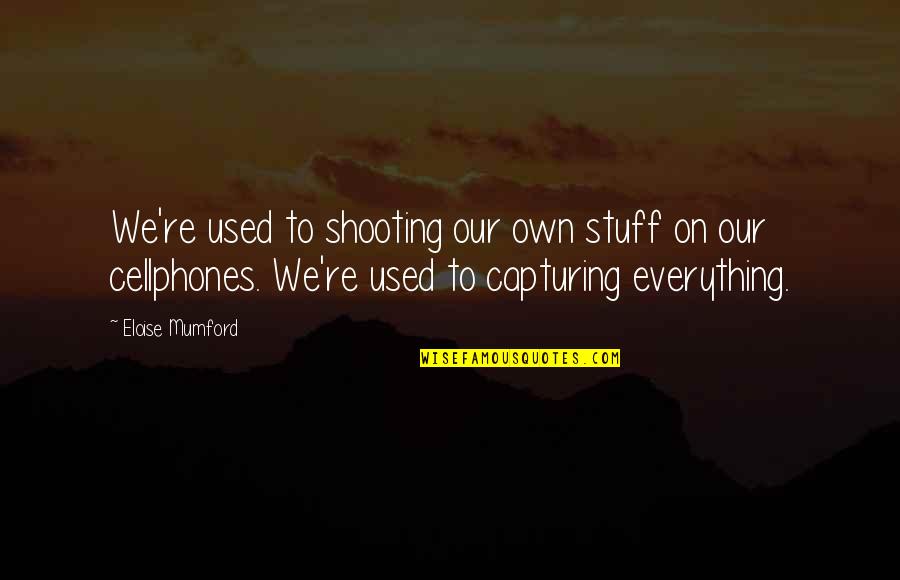 Coach Encouragement Quotes By Eloise Mumford: We're used to shooting our own stuff on