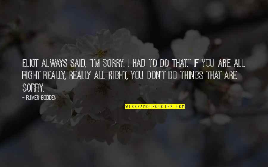 Coach Encouragement Quotes By Rumer Godden: Eliot always said, "I'm sorry. I had to
