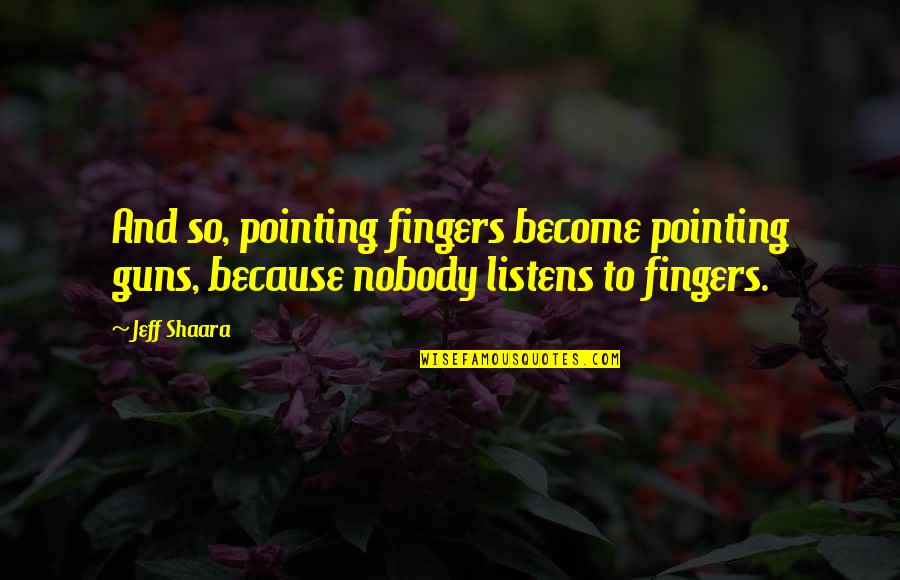 Coach Gable Quotes By Jeff Shaara: And so, pointing fingers become pointing guns, because